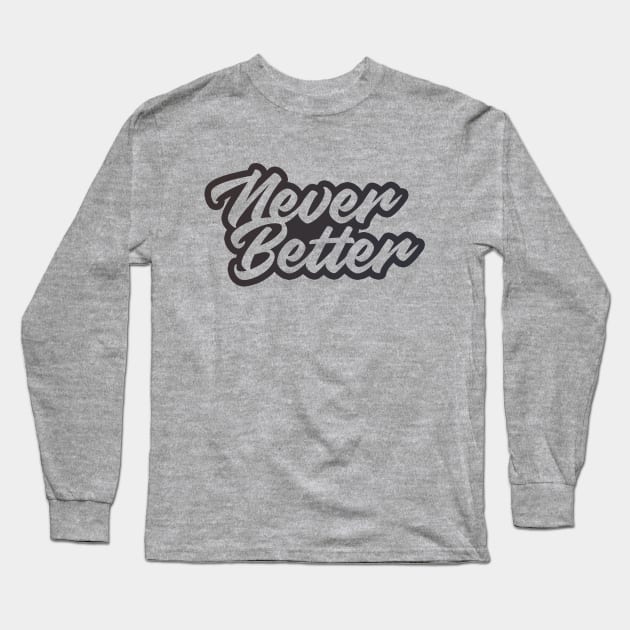 NEVER BETTER Long Sleeve T-Shirt by azified